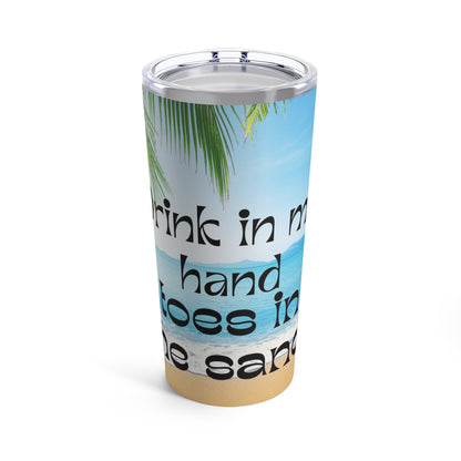 Drink in my hand, toes in the sand Tumbler 20oz