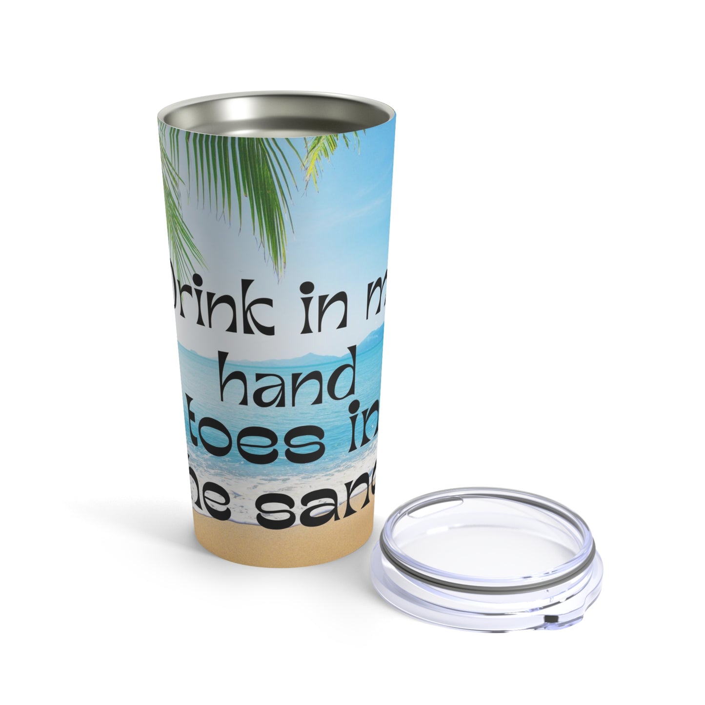 Drink in my hand, toes in the sand Tumbler 20oz