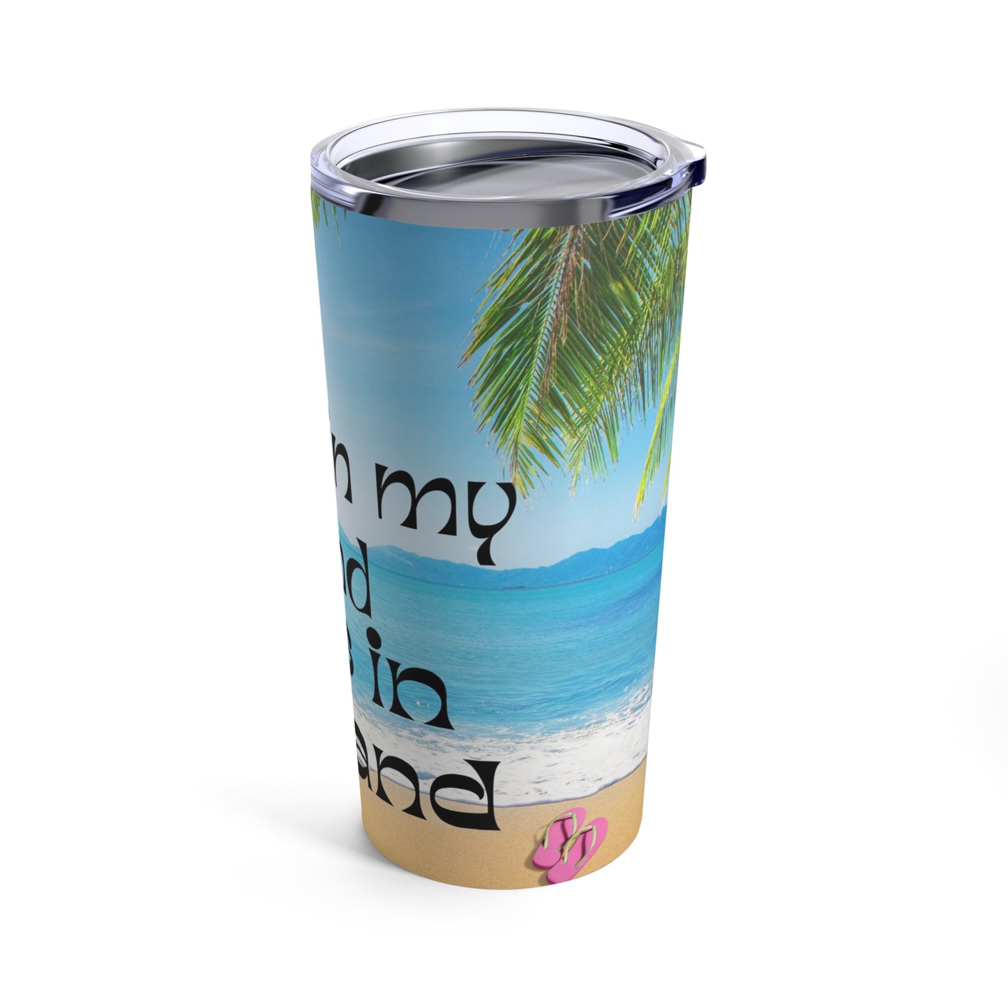 Drink in my hand, toes in the sand Tumbler 20oz