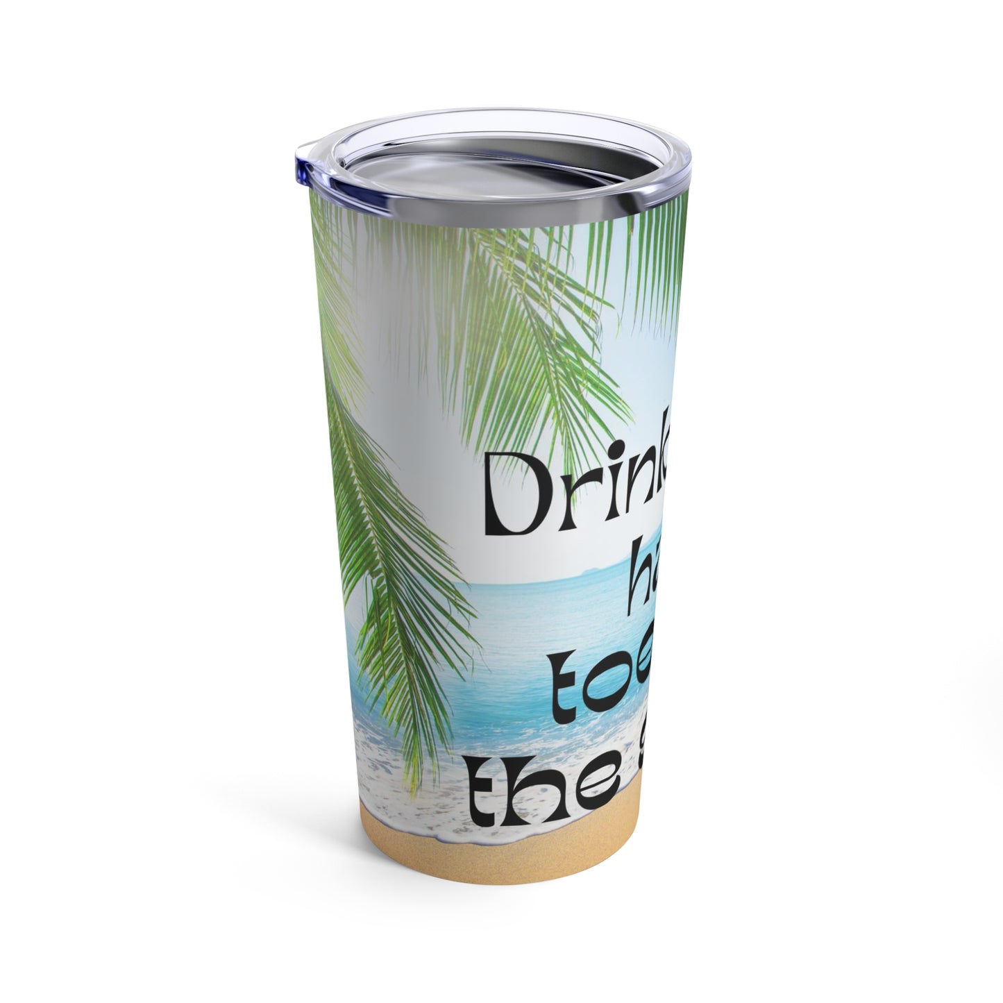 Drink in my hand, toes in the sand Tumbler 20oz